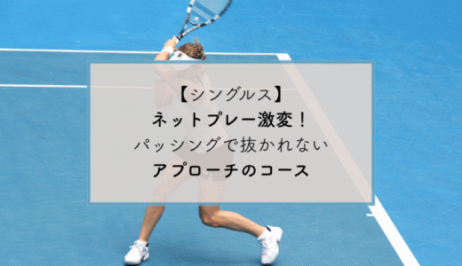 【シングルス】ネットプレー激変！パッシングで抜かれないアプローチのコース