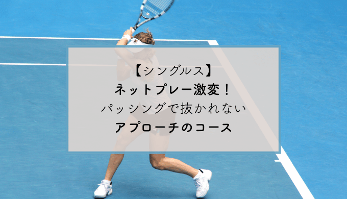 【シングルス】ネットプレー激変！パッシングで抜かれないアプローチのコース