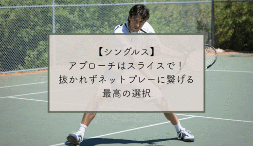 【シングルス】アプローチはスライスで！抜かれずネットプレーに繋げる最高の選択